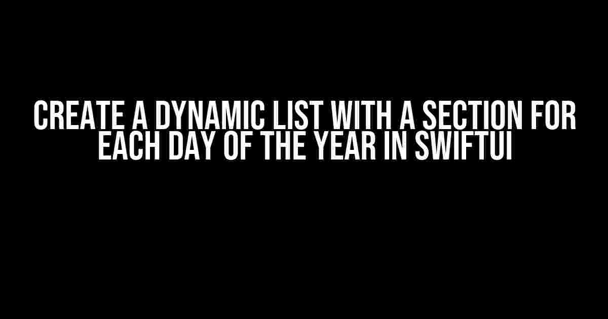 Create a Dynamic List with a Section for Each Day of the Year in SwiftUI