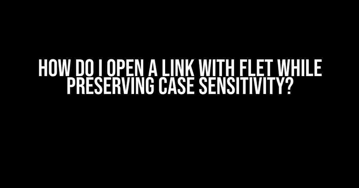 How do I open a link with Flet while preserving case sensitivity?