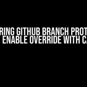 Mastering GitHub Branch Protection Rules: Enable Override with Caution