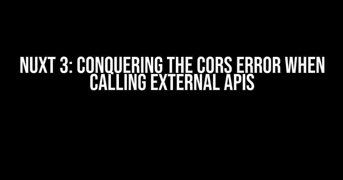 Nuxt 3: Conquering the CORS Error when Calling External APIs