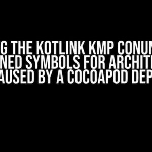 Solving the Kotlink KMP Conundrum: Undefined Symbols for Architecture Arm64 Caused by a Cocoapod Dependency