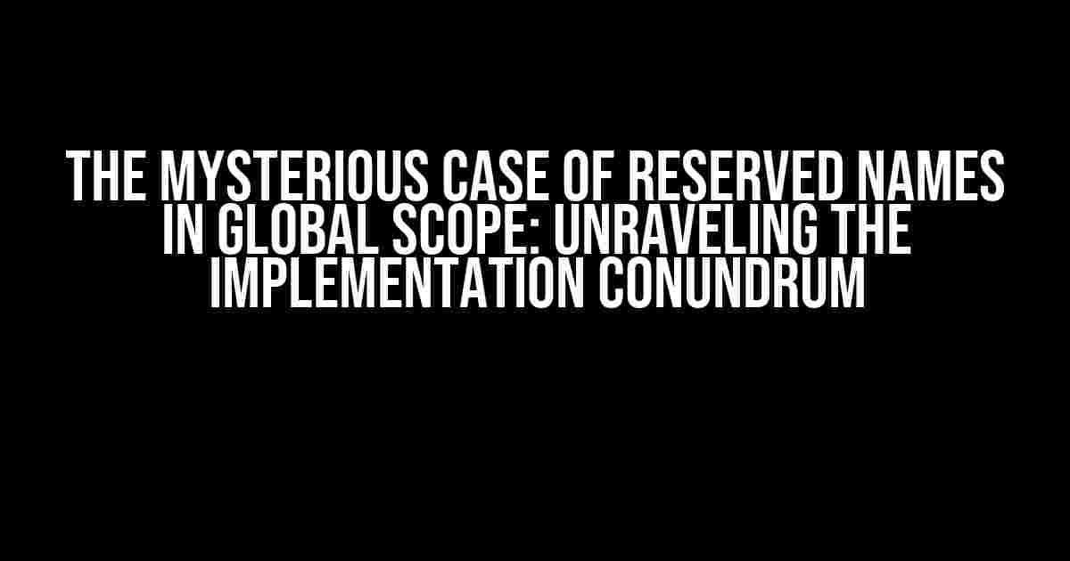 The Mysterious Case of Reserved Names in Global Scope: Unraveling the Implementation Conundrum