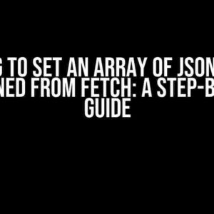 Trying to Set an Array of JSON Items Returned from Fetch: A Step-by-Step Guide