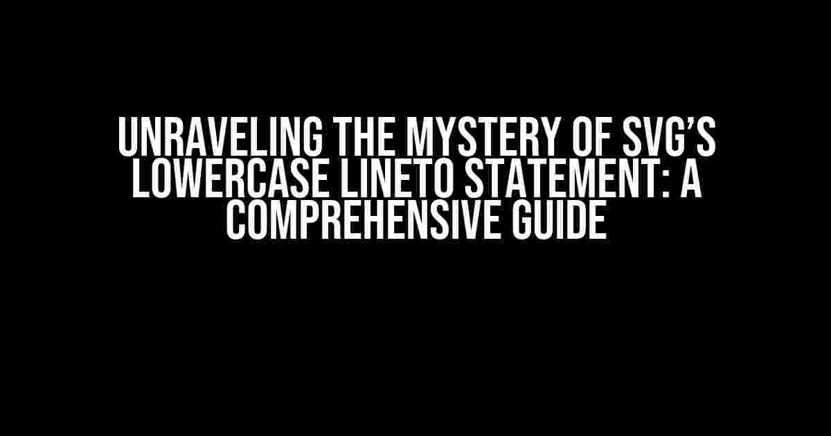 Unraveling the Mystery of SVG’s Lowercase Lineto Statement: A Comprehensive Guide